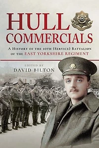 Hull Commercials: A History of the 10th (Service) Battalion East Yorkshire Regiment