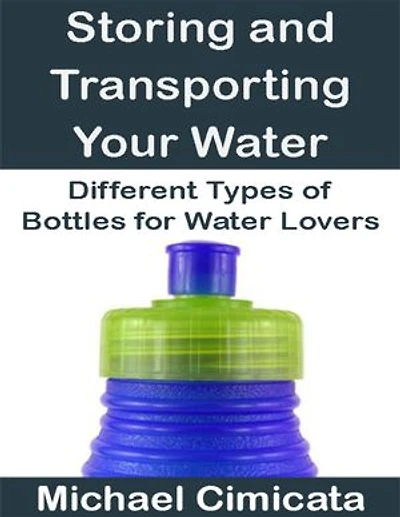Storing and Transporting Your Water: Different Types of Bottles for Water Lovers