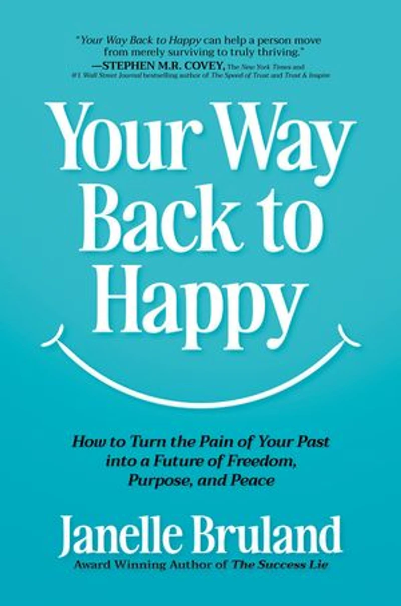 Your Way Back to Happy: How to Turn the Pain of Your Past into a Future of Freedom, Purpose, and Peace