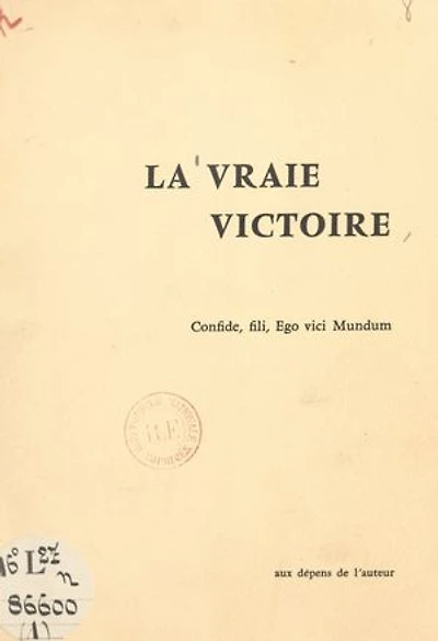 La vraie victoire : rétrospection d'un converti sur son journal de la Grande Guerre (1): En annexe : carnet de guerre du caporal François Pioger
