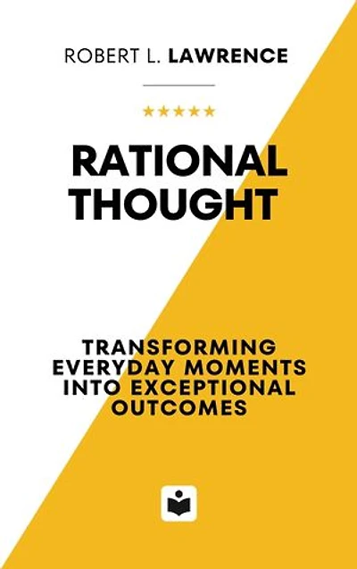 Rational Thought: Transforming Everyday Moments into Exceptional Outcomes