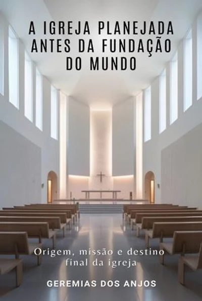 A Igreja Planejada Antes Da Fundação Do Mundo