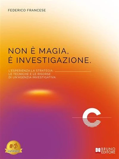 Non È Magia, È Investigazione: L’esperienza, la strategia, le tecniche e le risorse di un’agenzia investigativa