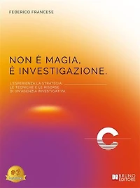 Non È Magia, È Investigazione: L’esperienza, la strategia, le tecniche e le risorse di un’agenzia investigativa