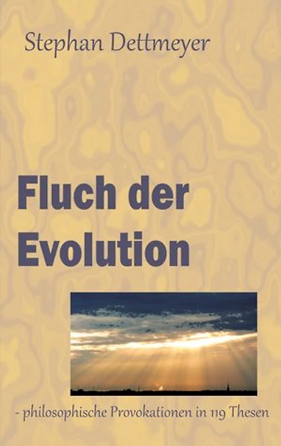 Fluch der Evolution: - philosophische Provokationen in 119 Thesen