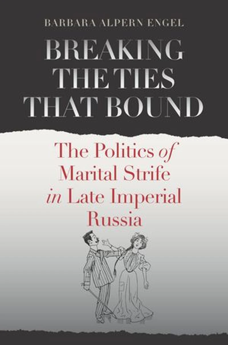 Breaking The Ties That Bound: Politics of Marital Strife Late Imperial Russia