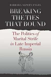 Breaking The Ties That Bound: Politics of Marital Strife Late Imperial Russia