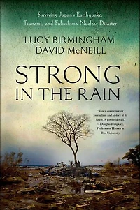 Strong the Rain: Surviving Japan's Earthquake, Tsunami, and Fukushima Nuclear Disaster