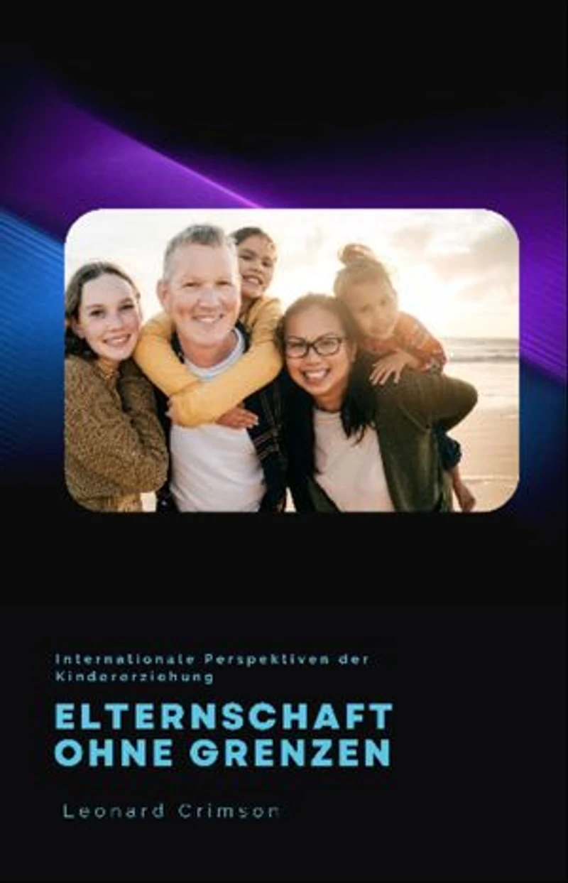 Elternschaft ohne Grenzen: Internationale Perspektiven der Kindererziehung