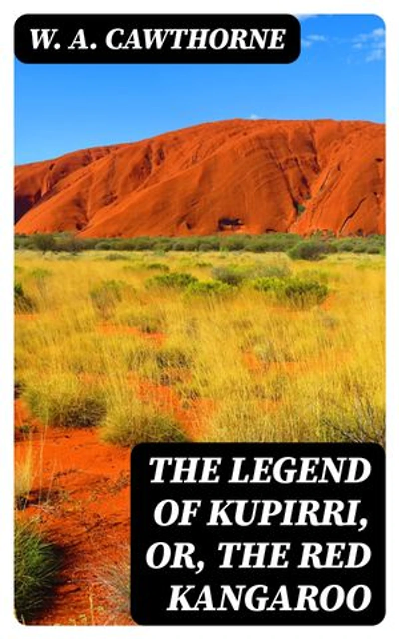 The Legend of Kupirri, or, The Red Kangaroo: An Aboriginal Tradition of the Port Lincoln Tribe