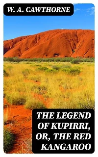 The Legend of Kupirri, or, The Red Kangaroo: An Aboriginal Tradition of the Port Lincoln Tribe