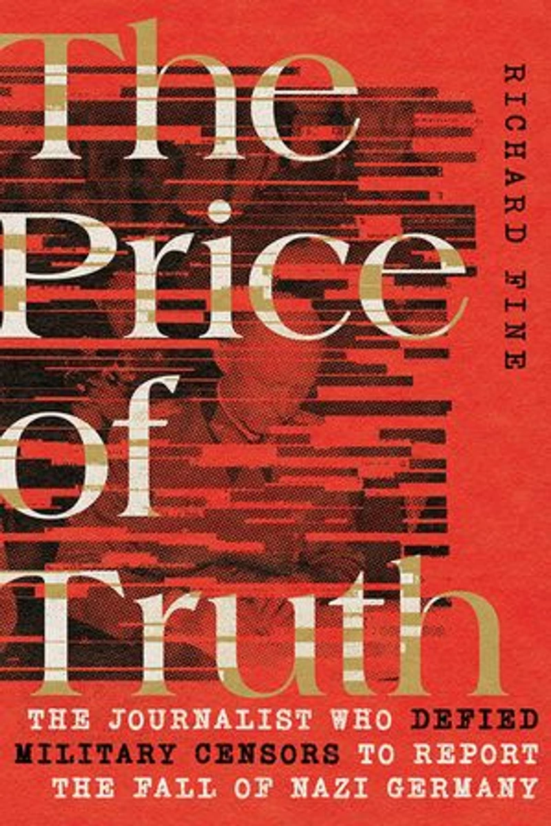 the Price of Truth: Journalist Who Defied Military Censors to Report Fall Nazi Germany