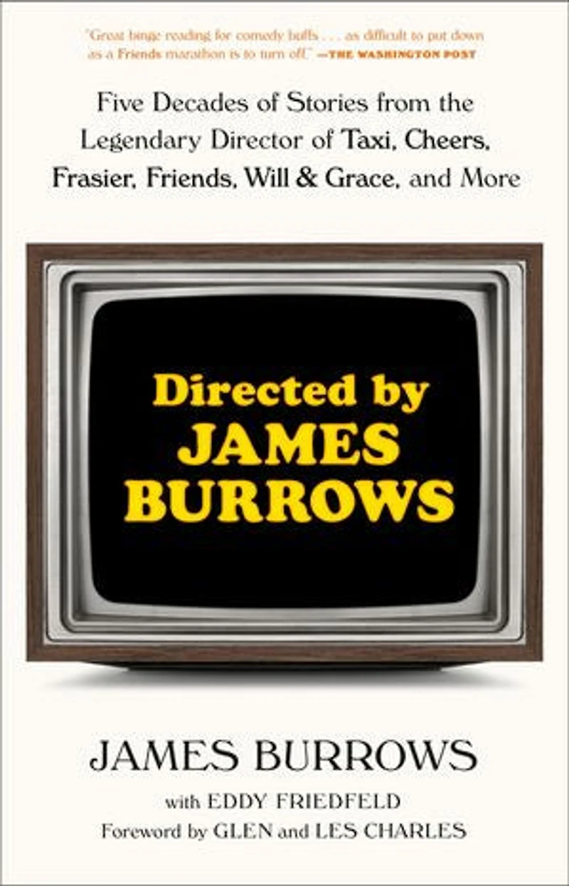Directed by James Burrows: Five Decades of Stories from the Legendary Director Taxi, Cheers, Frasier, Friends, Will & Grace, and More
