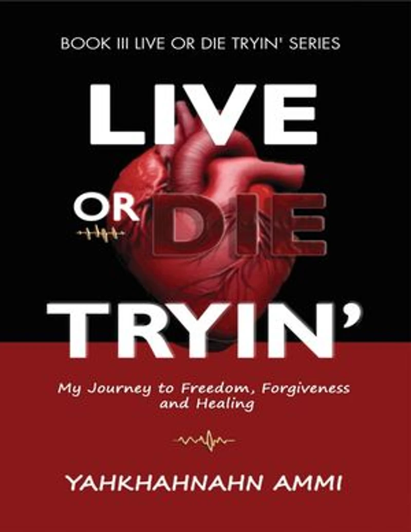 Live or Die Tryin': My Journey to Freedom, Forgiveness and Healing