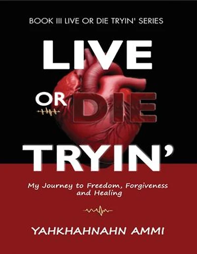 Live or Die Tryin': My Journey to Freedom, Forgiveness and Healing