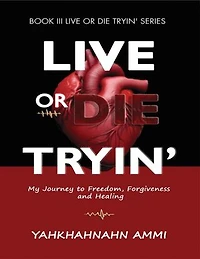 Live or Die Tryin': My Journey to Freedom, Forgiveness and Healing