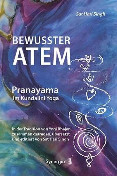 Bewusster Atem - Pranayama im Kundalini Yoga: in der Tradition von Yogi Bhajan zusammen getragen, übersetzt und editiert von Sat Hari Singh