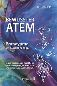 Bewusster Atem - Pranayama im Kundalini Yoga: in der Tradition von Yogi Bhajan zusammen getragen, übersetzt und editiert von Sat Hari Singh