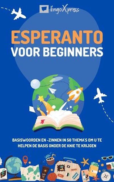 Esperanto voor beginners: Basiswoorden en -zinnen in 50 thema's om u te helpen de basis onder de knie te krijgen