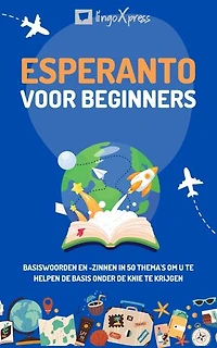 Esperanto voor beginners: Basiswoorden en -zinnen in 50 thema's om u te helpen de basis onder de knie te krijgen