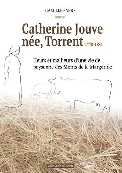 Catherine Jouve, née Torrent, 1778-1851: Heurs et malheurs d'une vie de paysane des Monts de la Margeride