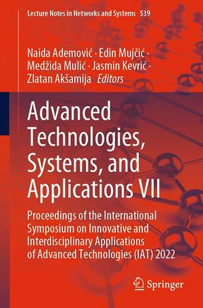 Advanced Technologies, Systems, and Applications VII: Proceedings of the International Symposium on Innovative Interdisciplinary Technologies (IAT) 2022