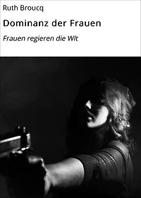 Dominanz der Frauen: Frauen regieren die Wlt
