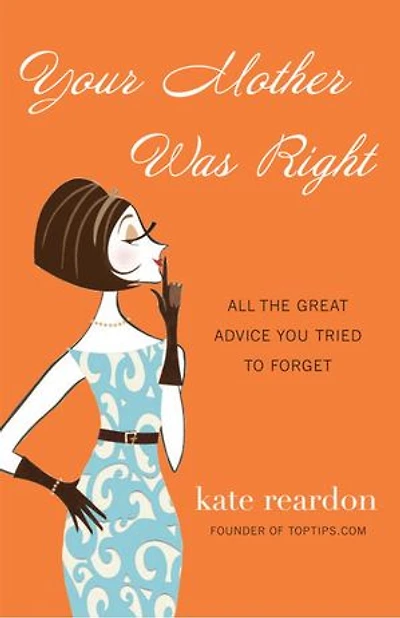 Your Mother Was Right: All The Great Advice You Tried To Forget