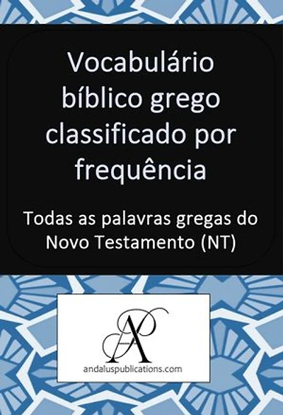 Vocabulário bíblico grego classificado por frequência: Todas as palavras gregas do Novo Testamento (NT)
