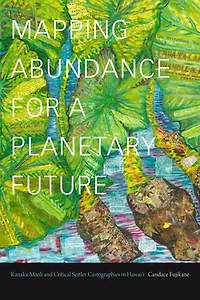 Mapping Abundance for a Planetary Future: Kanaka Maoli and Critical Settler Cartographies Hawai'i