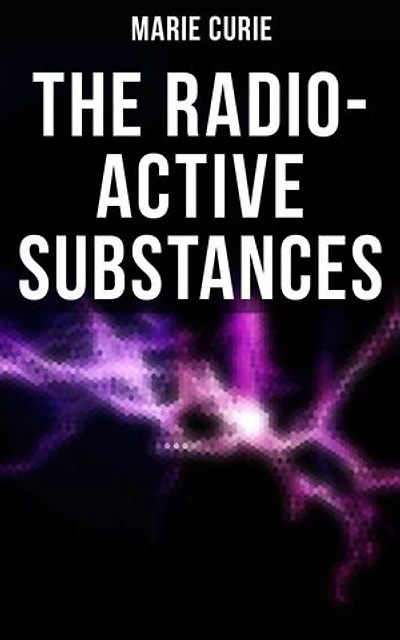 Marie Curie: The Radio-Active Substances: Enriched edition.