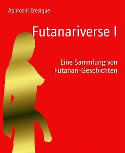 Futanariverse I: Eine Sammlung von Futanari-Geschichten