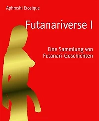 Futanariverse I: Eine Sammlung von Futanari-Geschichten