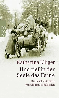 Und tief in der Seele das Ferne: Die Geschichte einer Vertreibung aus Schlesien