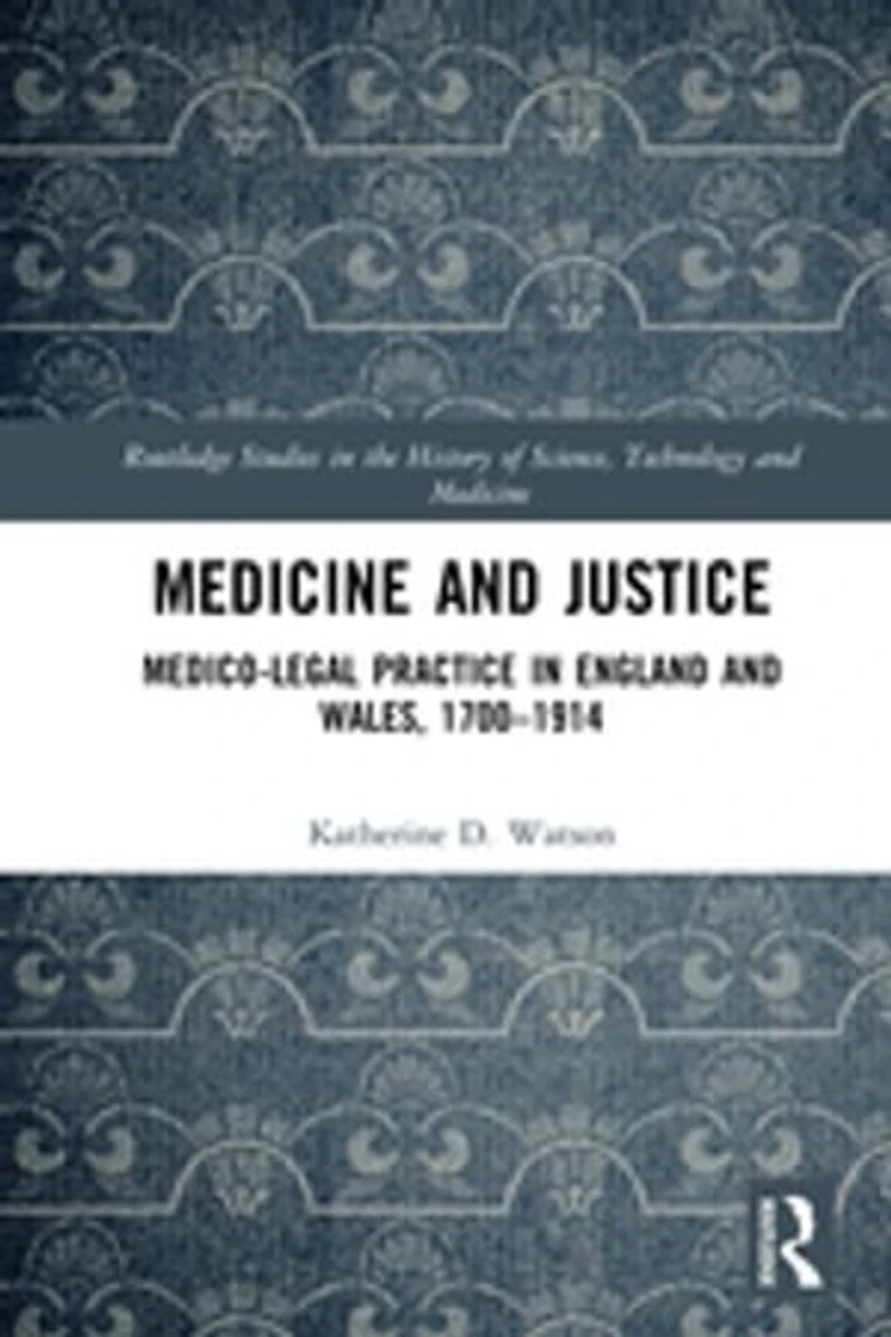 Medicine and Justice: Medico-Legal Practice England Wales, 1700-1914