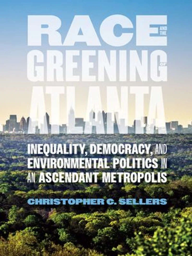 Race and the Greening of Atlanta: Inequality, Democracy, Environmental Politics an Ascendant Metropolis