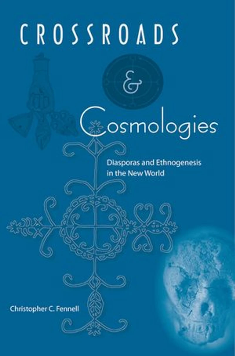 Crossroads and Cosmologies: Diasporas Ethnogenesis the New World
