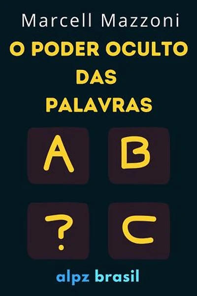 O Poder Oculto Das Palavras : Diga As Coisas Certas Para As Pessoas Certas