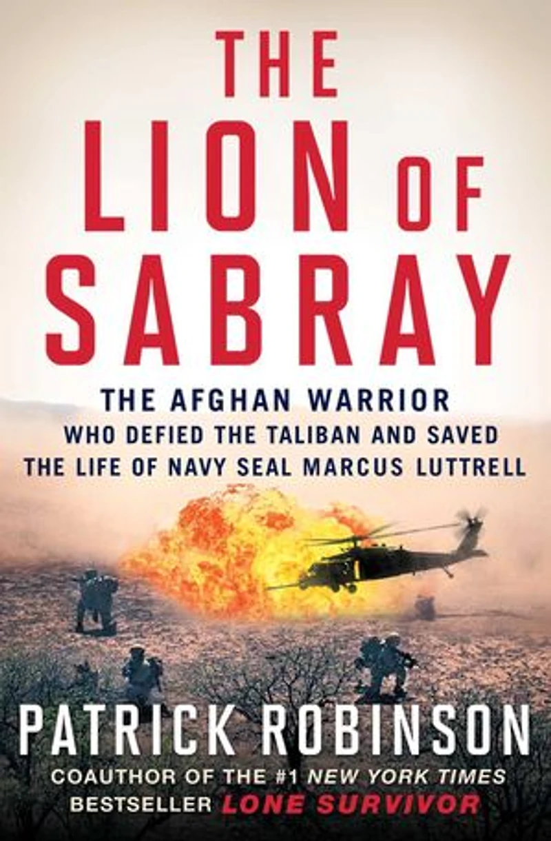 the Lion of Sabray: Afghan Warrior Who Defied Taliban and Saved Life Navy SEAL Marcus Luttrell