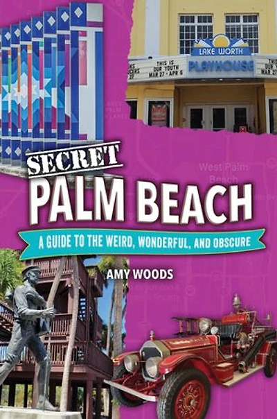 Secret Palm Beach: A Guide to the Weird, Wonderful, and Obscure