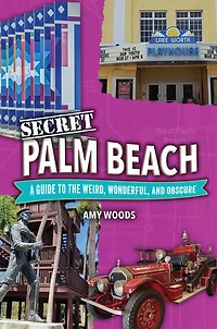 Secret Palm Beach: A Guide to the Weird, Wonderful, and Obscure