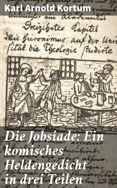 Die Jobsiade: Ein komisches Heldengedicht in drei Teilen: Bereicherte Ausgabe. Eine humorvolle Parodie auf Heldengedichte im 18. Jahrhundert