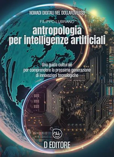 Antropologia per Intelligenze Artificiali: Una guida culturale per comprendere la prossima generazione di innovazioni tecnologiche