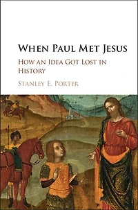 When Paul Met Jesus: How an Idea Got Lost in History