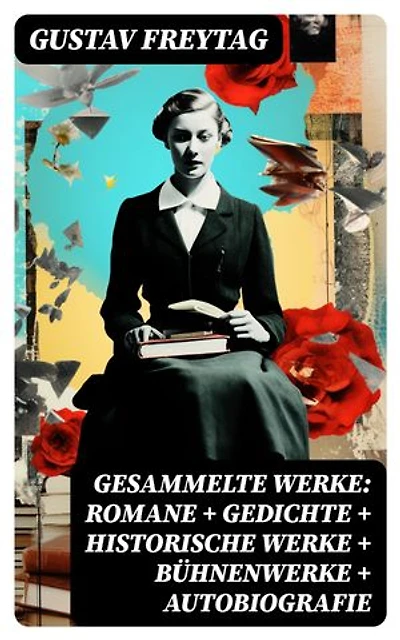 Gesammelte Werke: Romane + Gedichte + Historische Werke + Bühnenwerke + Autobiografie: Bereicherte Ausgabe.