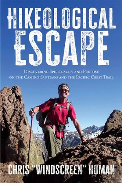 Hikeological Escape: Discovering Spirituality and Purpose on the Camino Santiago and the Pacific Crest Trail: Discovering Spirituality and Purpose on the Camino Santiago and the Pacific Crest Trail