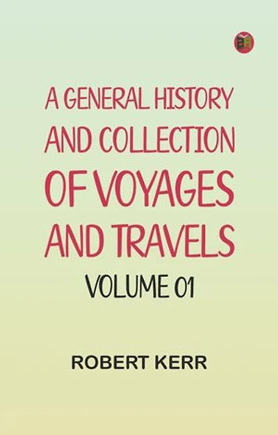A General History and Collection of Voyages and Travels -- Volume 01