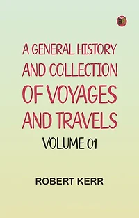 A General History and Collection of Voyages and Travels -- Volume 01
