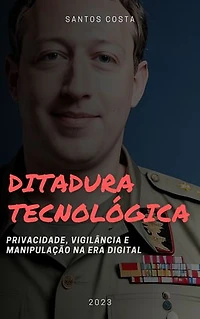 Ditadura Tecnológica: Privacidade, Vigilância e Liberdade na Era Digital