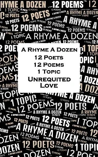 A Rhyme A Dozen - 12 Poets, 12 Poems, 1 Topic ― Unrequited Love